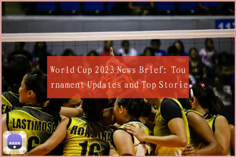 World Cup 2023 News Brief: Tournament Updates and Top Stories